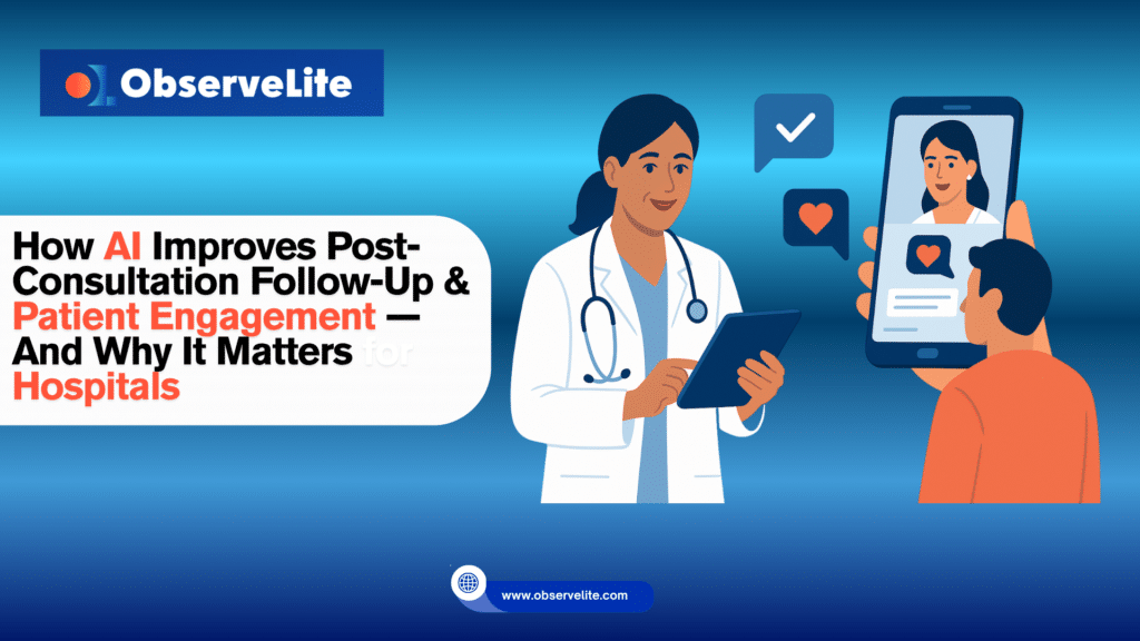 How AI Improves Post-Consultation Follow-Up & Patient Engagement — And Why It Matters for Hospitals